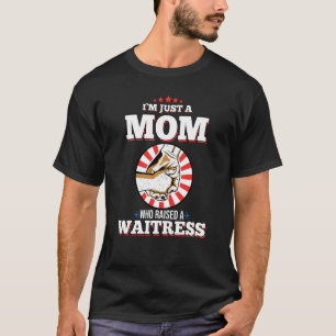I M Just A Mum Who Raised A Waitress  For Waitress T-Shirt