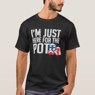 I m Just Her For The Pot Poker Casino Gambling T-Shirt
