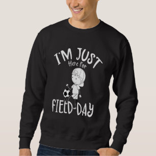I m Just Here For Field Day  School Field Day Scho Sweatshirt
