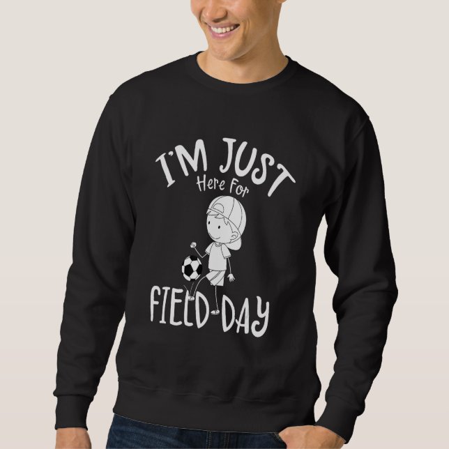 I m Just Here For Field Day  School Field Day Scho Sweatshirt (Front)