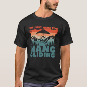 I m Just Here For Hang Gliding Glider Gliders  1 T-Shirt