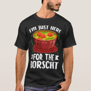 I’m Just Here For The Borscht Beet Soup Russian Uk T-Shirt