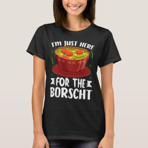 I’m Just Here For The Borscht Beet Soup Russian Uk T-Shirt