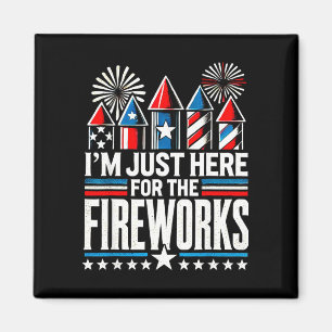 I´m just here for the fireworks funny 4th of july magnet