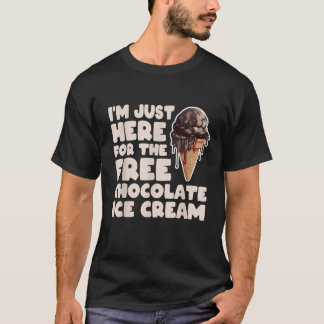 I m Just Here For The Free Chocolate Ice Cream Cru T-Shirt