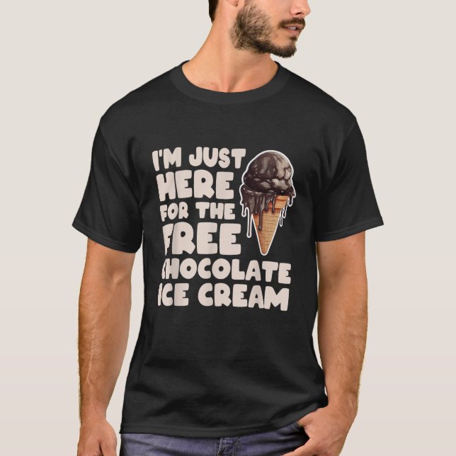 I m Just Here For The Free Chocolate Ice Cream Cru T-Shirt (Front)