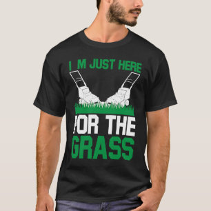 I`m Just Here For The Grass I Lawn Mowing T-Shirt