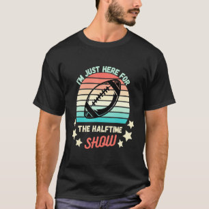 I M Just Here For The Halftime Show American Footb T-Shirt