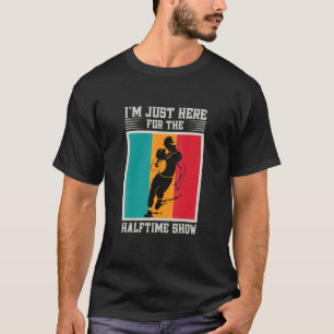 I M Just Here For The Halftime Show Football Fan T-Shirt