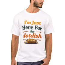I’m Just Here for the Hotdish MN Humour T-shirt