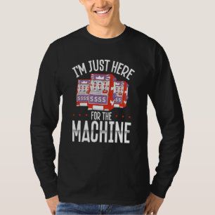I M Just Here For The Machine Slot Machine T-Shirt