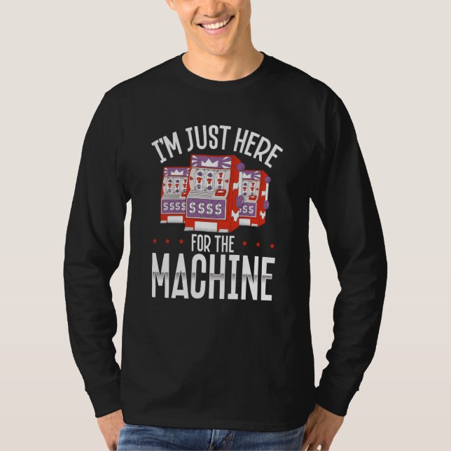 I M Just Here For The Machine Slot Machine T-Shirt (Front)