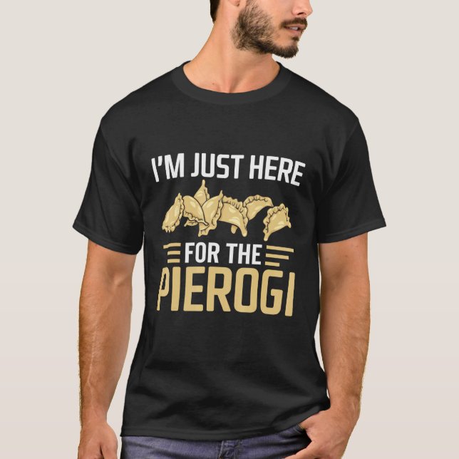 I m Just Here For The Pierogi  Pierogi Designs Pie T-Shirt (Front)