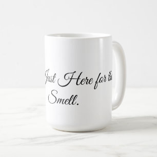 I’m Just Here for the Smell. Coffee Mug
