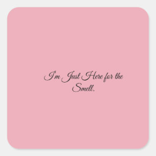 I’m Just Here for the Smell. Square Sticker