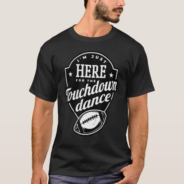 I m just here for the touchdown dance T-Shirt (Front)