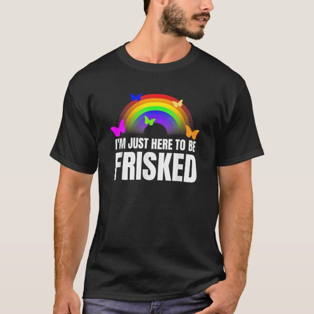 I m Just Here To Be Frisked Funny TSA Embarrassing T-Shirt (Front)