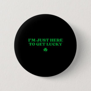 I’m Just Here To Get Lucky Shamrock Funny St Patri 6 Cm Round Badge