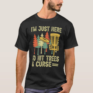 I M Just Here To Hit Trees Curse  Disc Golf T-Shirt