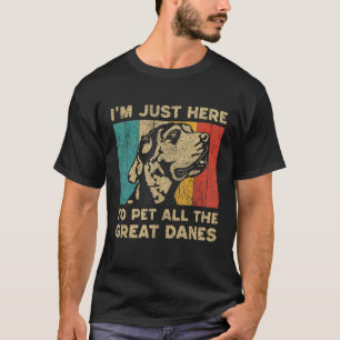 I m Just Here To Pet All The Great Danes T-Shirt