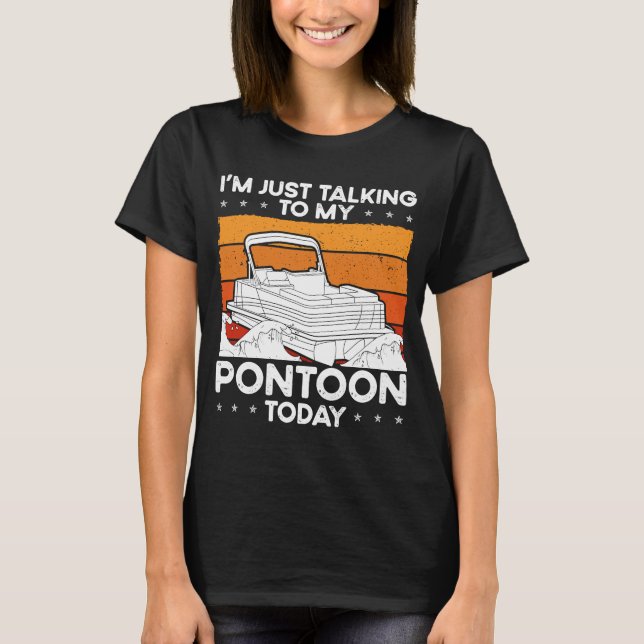 I´m Just Talking To My Pontoon Today Backprint Pon T-Shirt (Front)