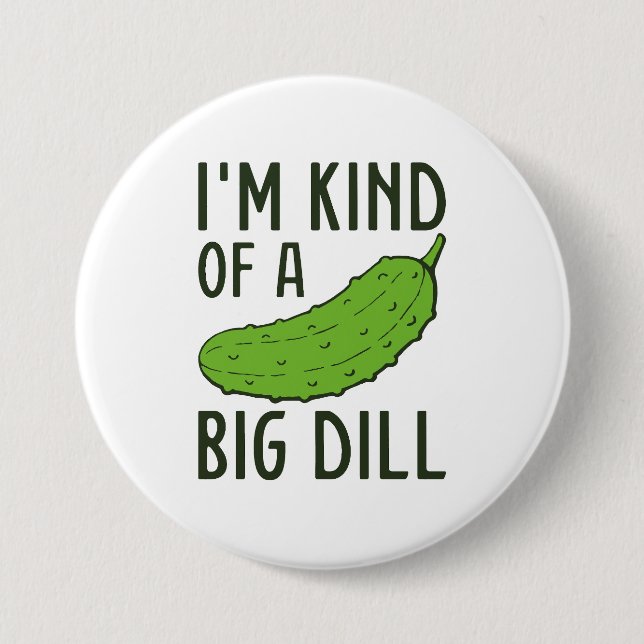 I’m Kind Of A Big Dill 7.5 Cm Round Badge (Front)