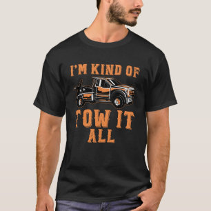 I m Kind Of Tow It All  Tow Truck Driver Wrecker T T-Shirt