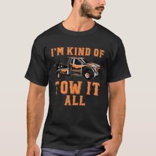 I m Kind Of Tow It All  Tow Truck Driver Wrecker T T-Shirt