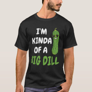 I m Kinda Of A Big Dill Funny Pickle lover Pun Shi T-Shirt