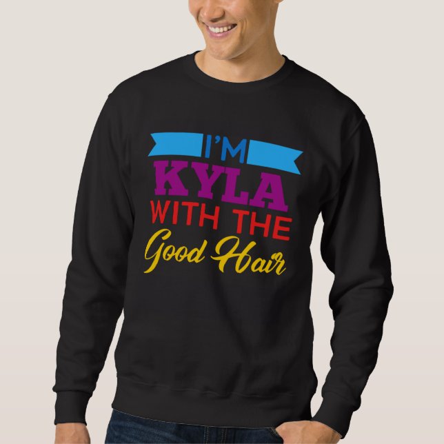 I m Kyla With The Good Hair Sweatshirt (Front)