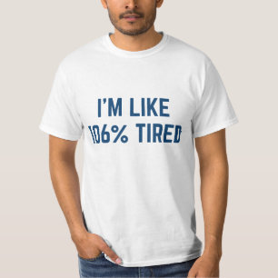 I’m Like 106 Percent Tired T-Shirt