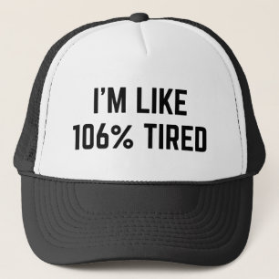 I’m Like 106 Percent Tired Trucker Hat