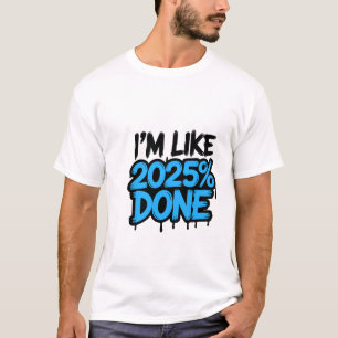I’m Like 2025% Done   Funny Meme T-Shirt 👕✨