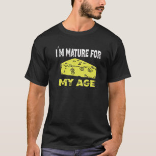 I´M Mature For My Age Gouda Cheese T-Shirt