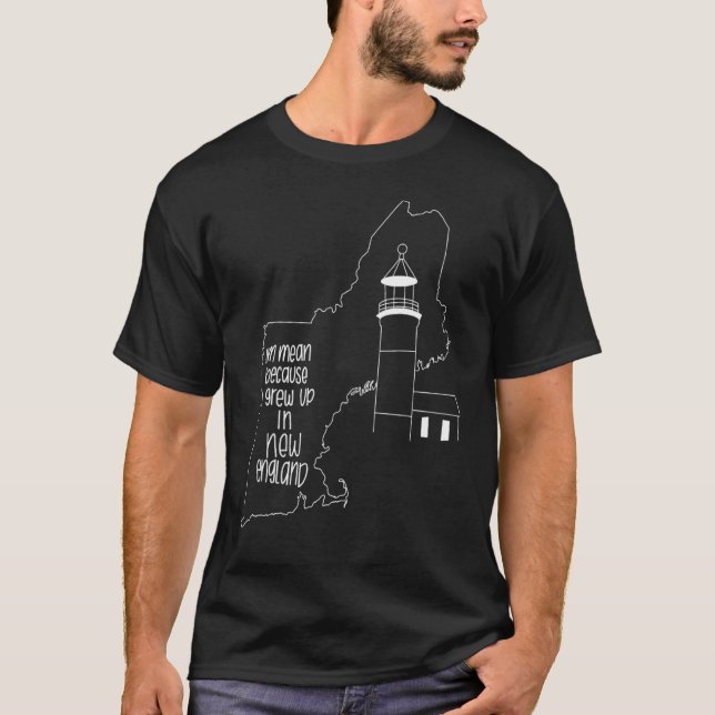 I m Mean Because I Grew Up In New England T-Shirt (Front)