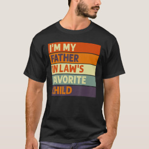 I m My Father In Laws Favorite Child Vintage Dad F T-Shirt