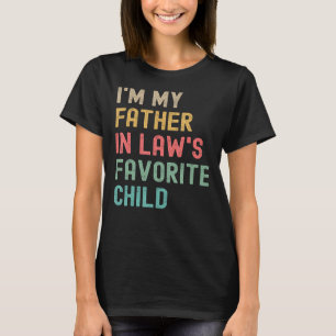 I m My Father in Laws Favourite Child Family Fathe T-Shirt