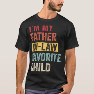 I m My Father In Laws Favourite Child Father s Da T-Shirt