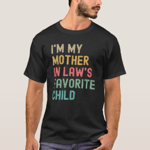 I m My Mother In Laws Favorite Child Mothers Day J T-Shirt