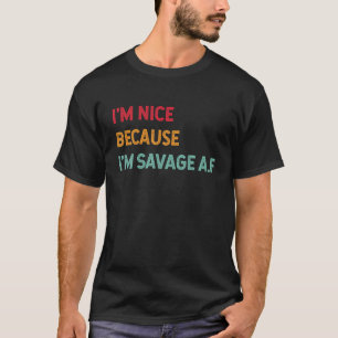 I m Nice Because I m Savage Af Funny Quote T Shirt