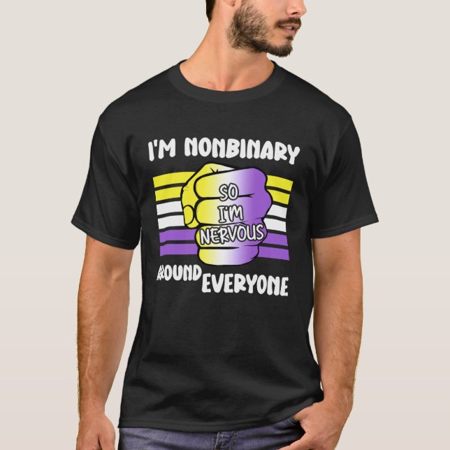 I m NonBinary So I m Nervous Around Everyone Non B T-Shirt (Front)