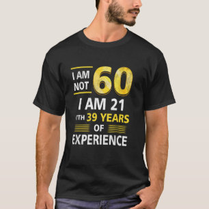 I 'm Not 60 Year Old I'M 21 & 39 Years Experience T-Shirt