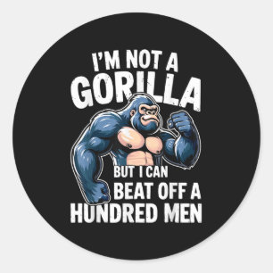 I’m Not A Gorilla But I Can Beat Off A 100 Men Fun Classic Round Sticker