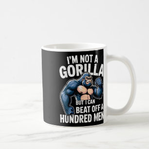I’m Not A Gorilla But I Can Beat Off A 100 Men Fun Coffee Mug