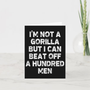I’m Not A Gorilla But I Can Beat Off A Hundred Men Card