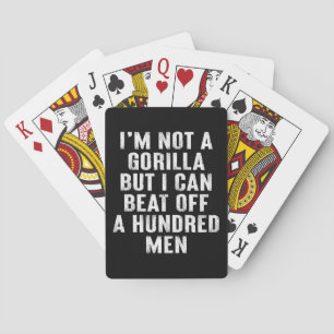 I’m Not A Gorilla But I Can Beat Off A Hundred Men Playing Cards
