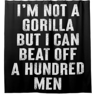 I’m Not A Gorilla But I Can Beat Off A Hundred Men Shower Curtain