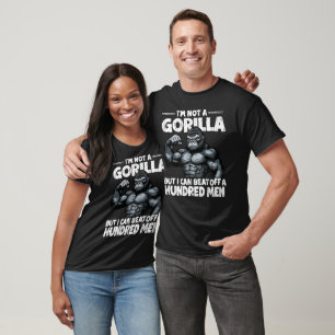 I’m Not A Gorilla But I Can Beat Off A Hundred Men T-Shirt