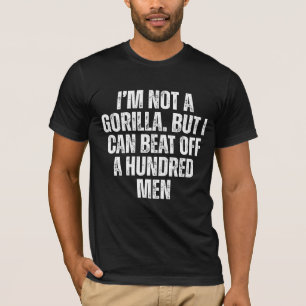I’m Not A Gorilla But I Can Beat Off A Hundred Men T-Shirt