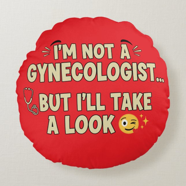 I’m Not a Gynaecologist But I’ll Take a Look Round Cushion (Front)